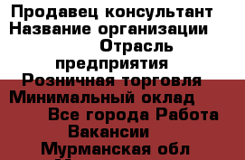 Продавец-консультант › Название организации ­ LEGO › Отрасль предприятия ­ Розничная торговля › Минимальный оклад ­ 25 000 - Все города Работа » Вакансии   . Мурманская обл.,Мончегорск г.